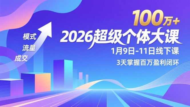 2026超级个体大课-1月9日-11日线下课，模式、流量、成交，3天掌握百万盈利闭环，实现年入100万+
