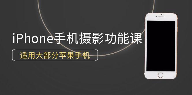 0基础带你玩转iPhone手机摄影功能，适用大部分苹果手机(12节视频课)