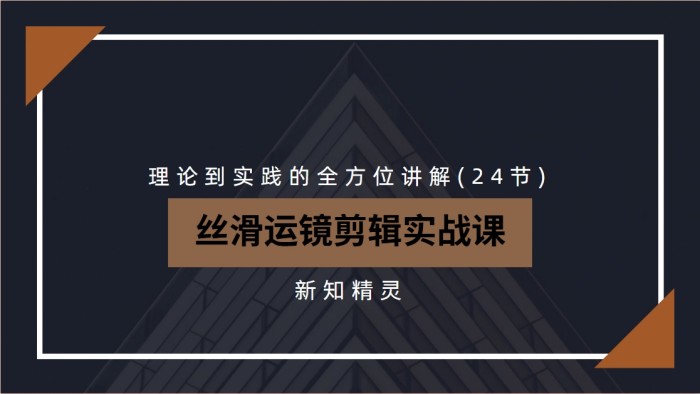 丝滑运镜剪辑实战课：理论到实践的全方位讲解(24节)