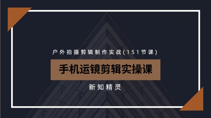 手机运镜剪辑实操课，户外拍摄剪辑制作实战(151节课)