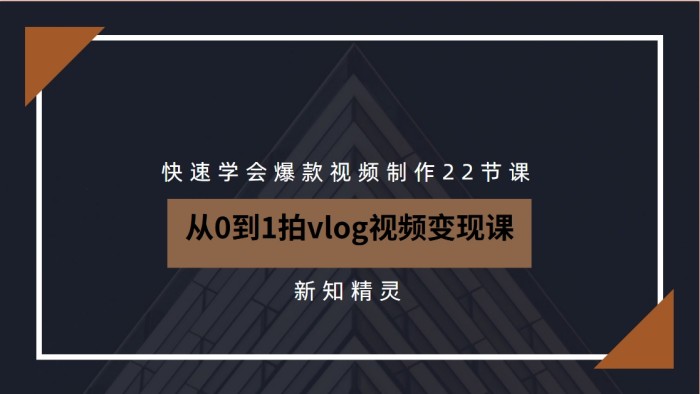 从0到1拍vlog视频变现课：快速学会爆款视频制作(22节课)